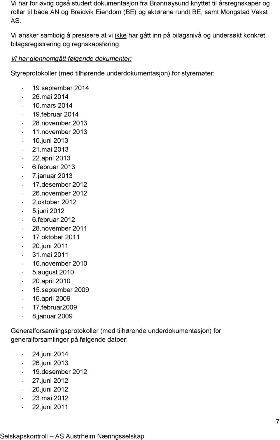Vi har gjennomgått følgende dokumenter: Styreprotokoller (med tilhørende underdokumentasjon) for styremøter: - 19.september 2014-26.mai 2014-10.mars 2014-19.februar 2014-28.november 2013-11.