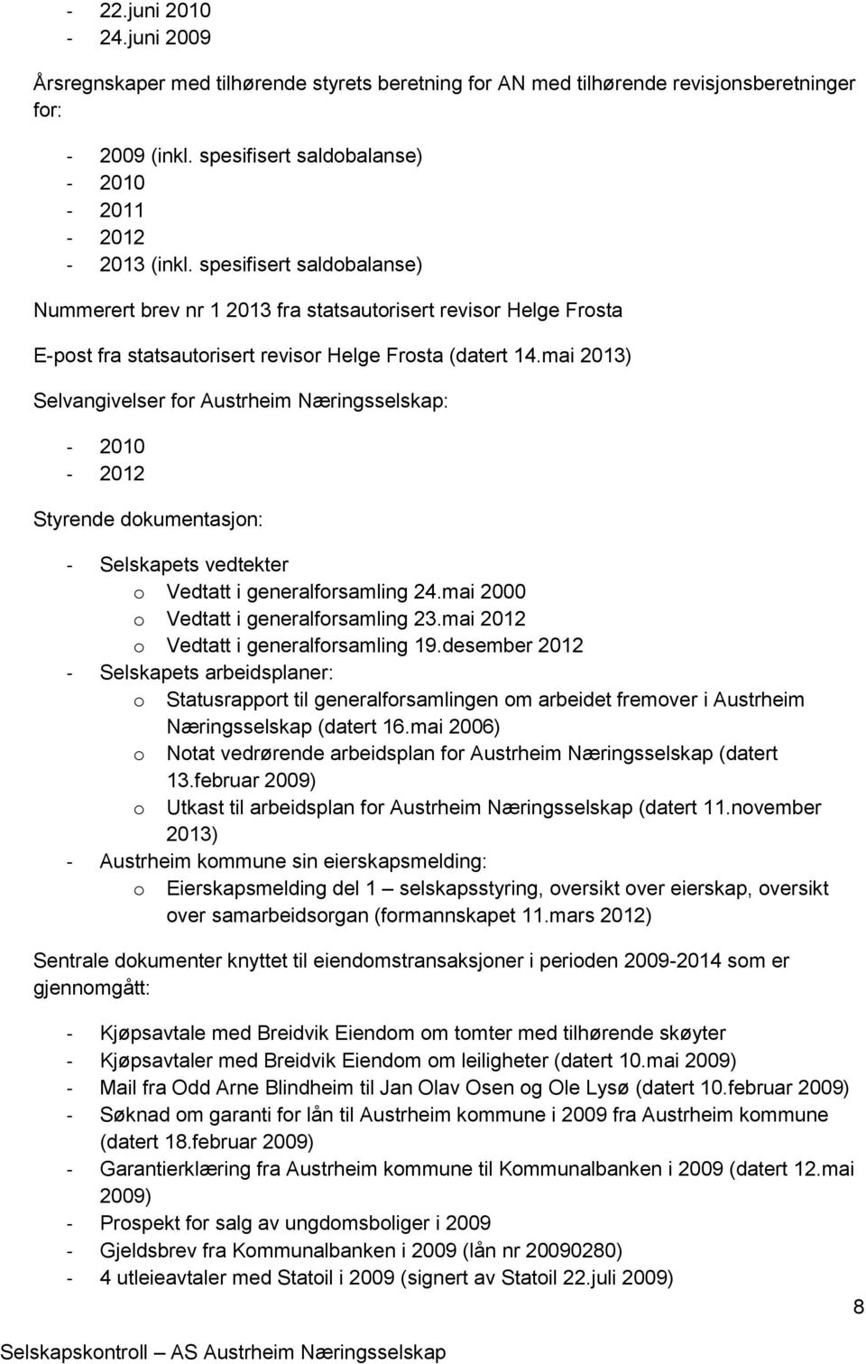 mai 2013) Selvangivelser for Austrheim Næringsselskap: - 2010-2012 Styrende dokumentasjon: - Selskapets vedtekter o Vedtatt i generalforsamling 24.mai 2000 o Vedtatt i generalforsamling 23.