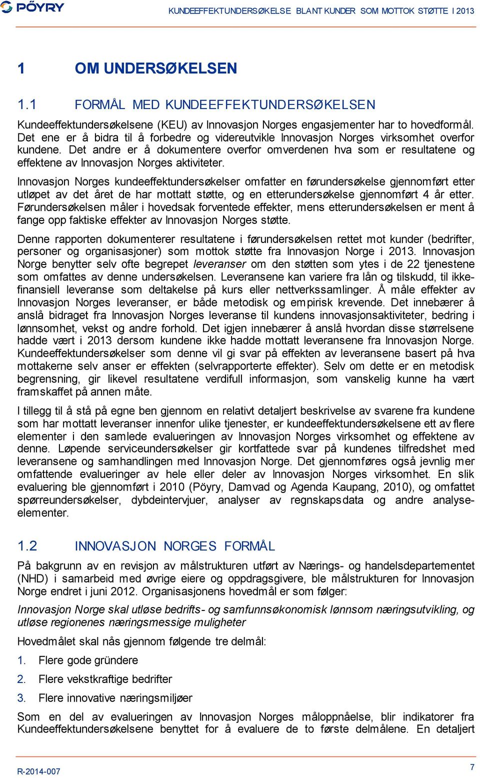 Det andre er å dokumentere overfor omverdenen hva som er resultatene og effektene av Innovasjon Norges aktiviteter.