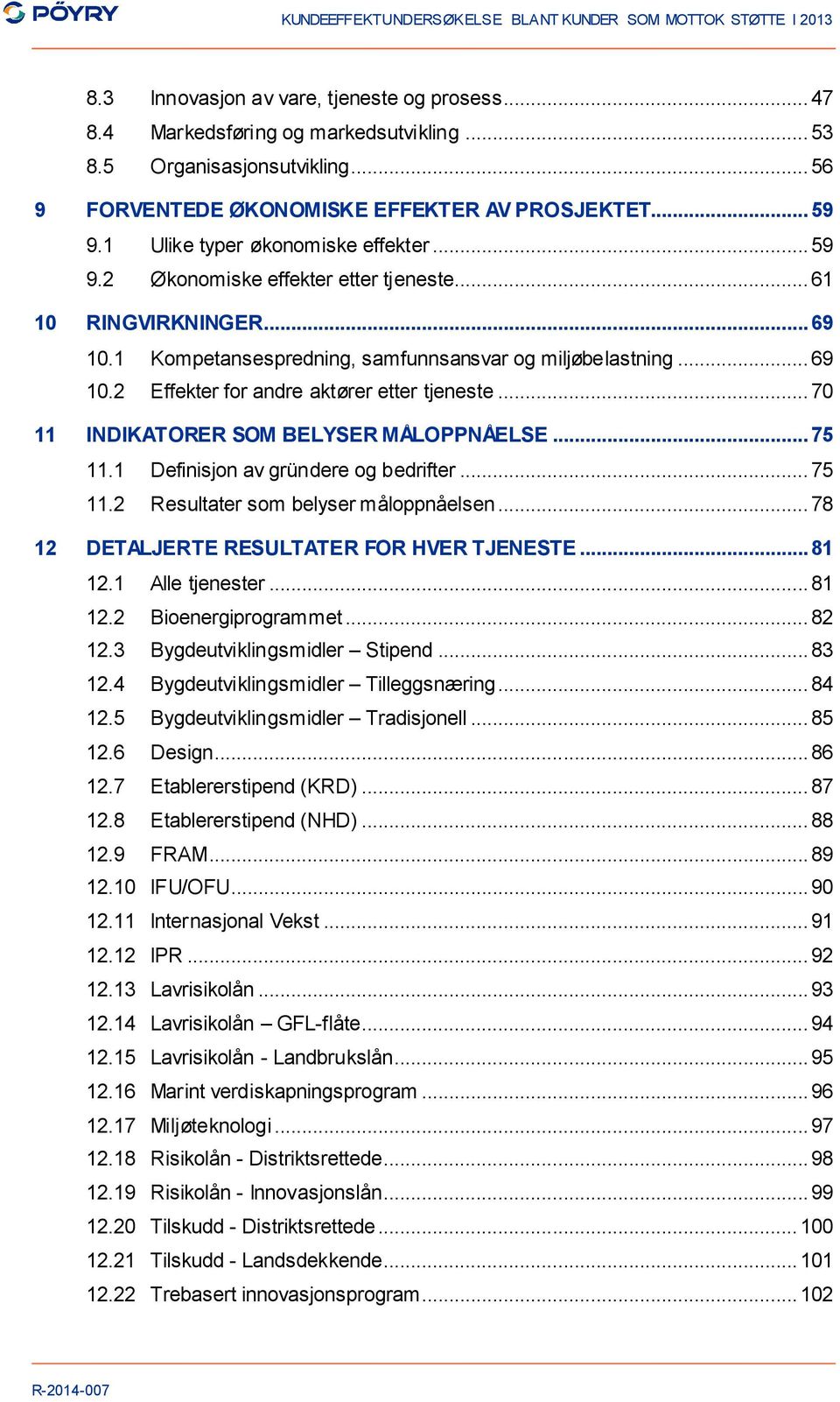 .. 70 11 INDIKATORER SOM BELYSER MÅLOPPNÅELSE... 75 11.1 Definisjon av gründere og bedrifter... 75 11.2 Resultater som belyser måloppnåelsen... 78 12 DETALJERTE RESULTATER FOR HVER TJENESTE... 81 12.