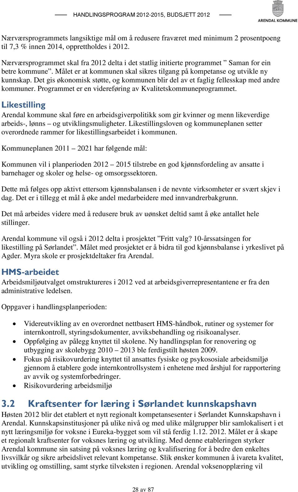 Det gis økonomisk støtte, og kommunen blir del av et faglig fellesskap med andre kommuner. Programmet er en videreføring av Kvalitetskommuneprogrammet.