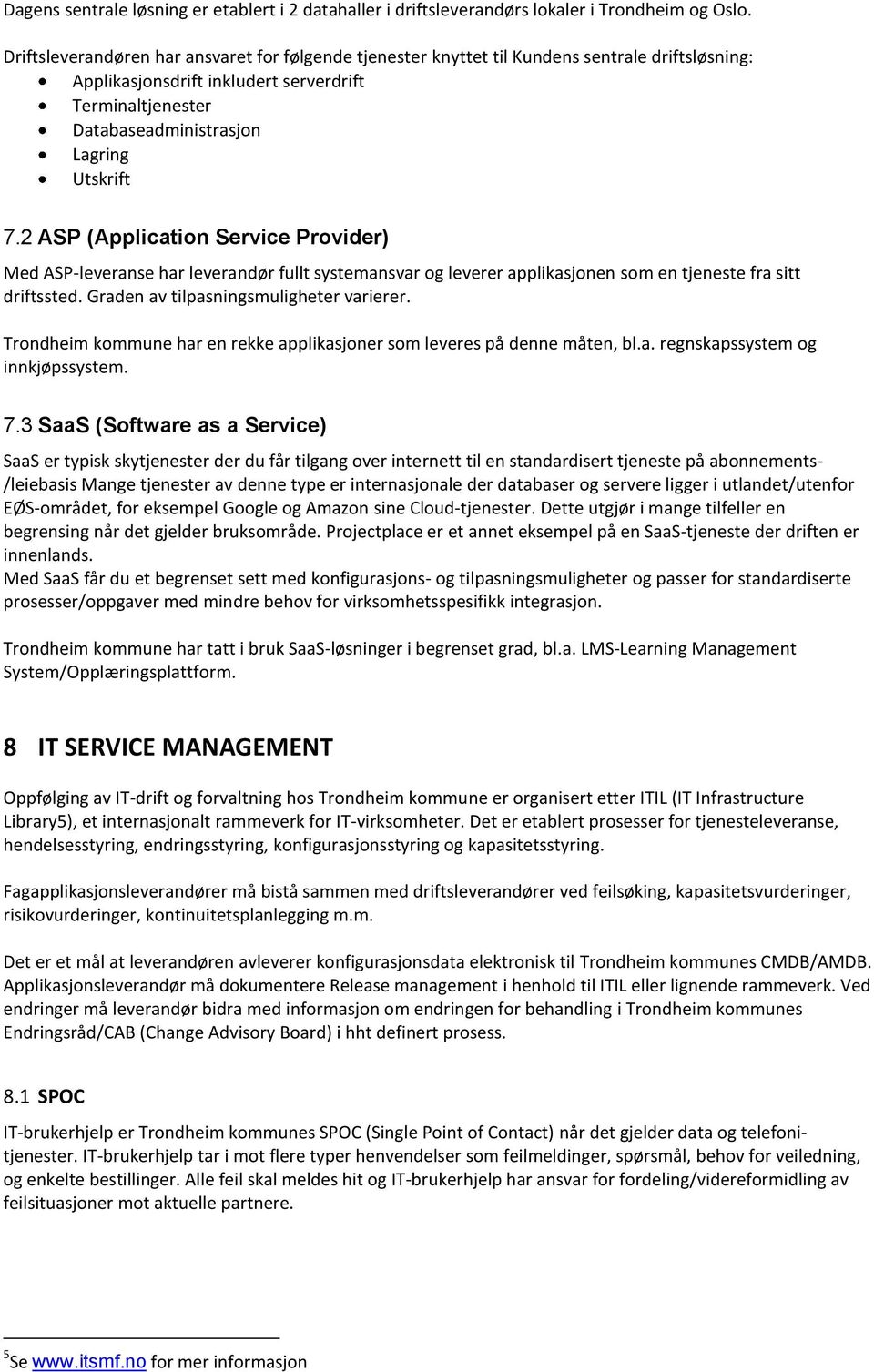 2 ASP (Application Service Provider) Med ASP-leveranse har leverandør fullt systemansvar og leverer applikasjonen som en tjeneste fra sitt driftssted. Graden av tilpasningsmuligheter varierer.