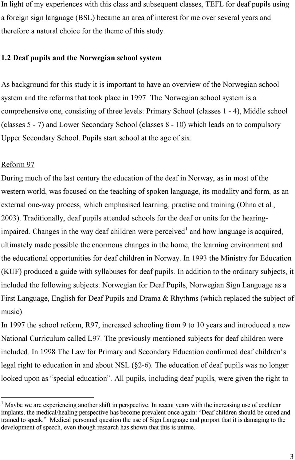 2 Deaf pupils and the Norwegian school system As background for this study it is important to have an overview of the Norwegian school system and the reforms that took place in 1997.