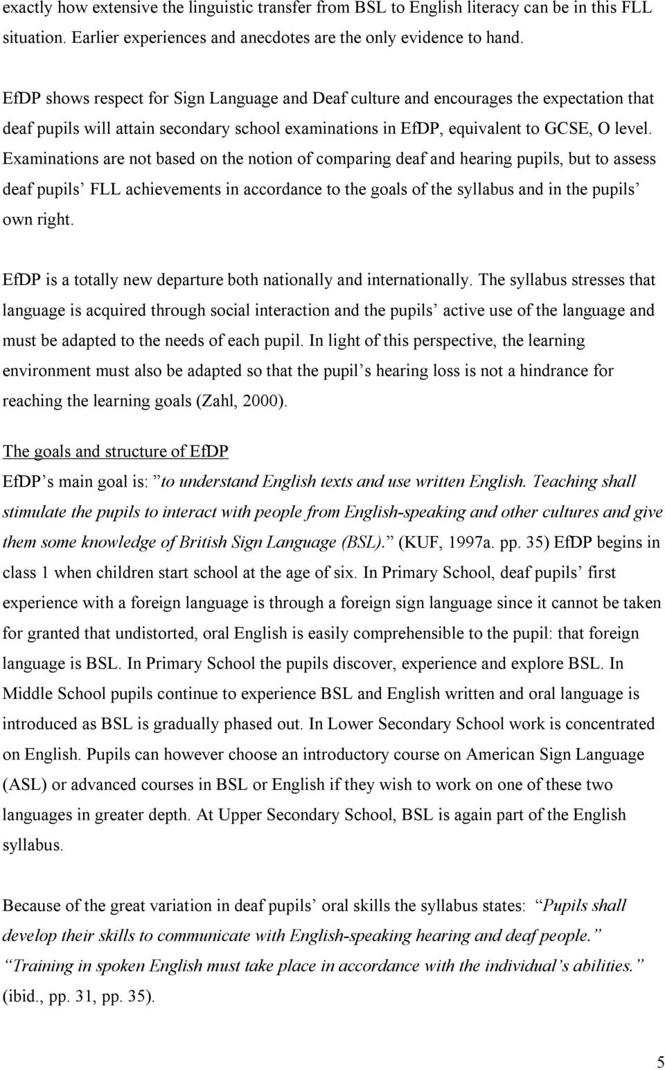 Examinations are not based on the notion of comparing deaf and hearing pupils, but to assess deaf pupils FLL achievements in accordance to the goals of the syllabus and in the pupils own right.