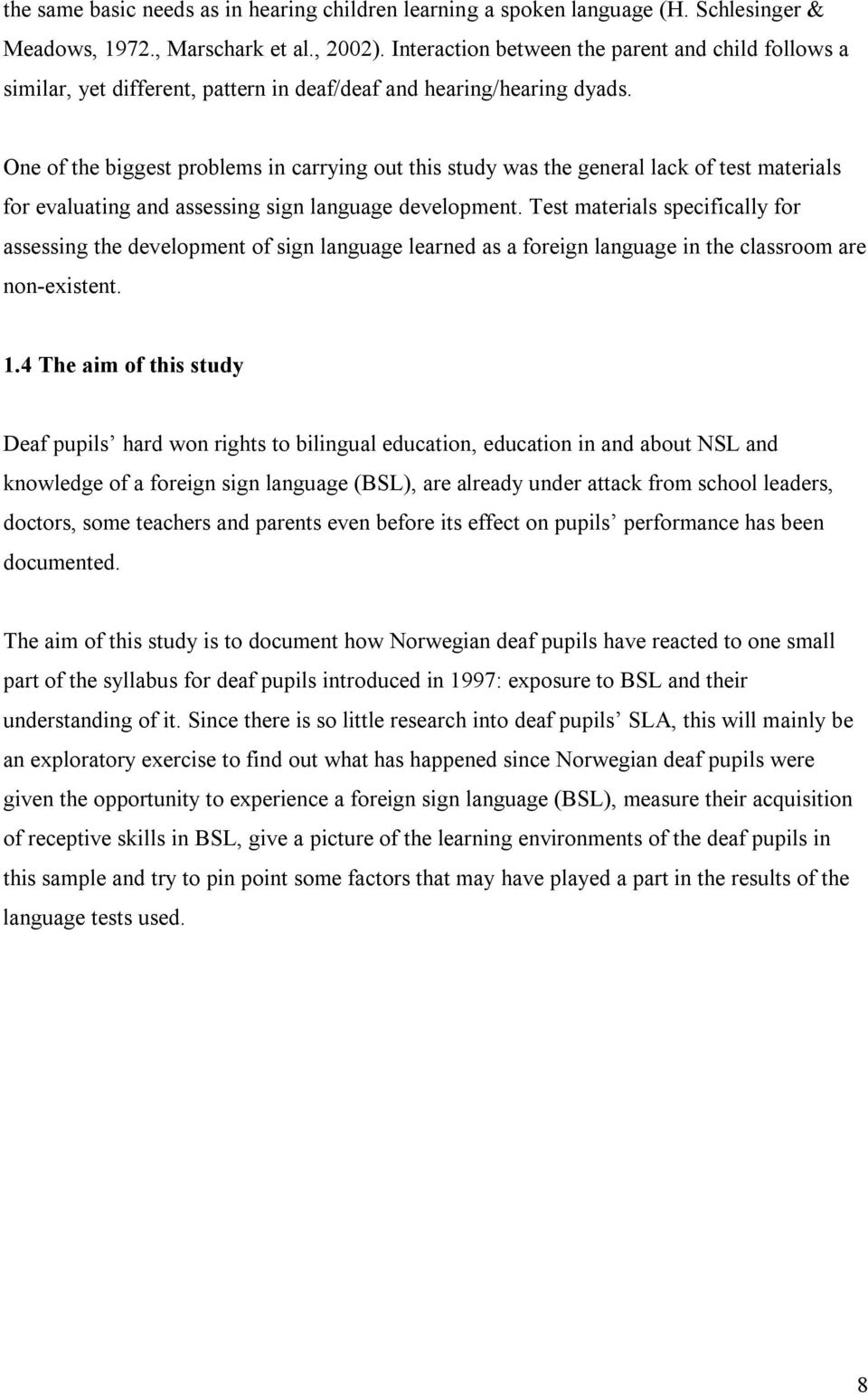 One of the biggest problems in carrying out this study was the general lack of test materials for evaluating and assessing sign language development.