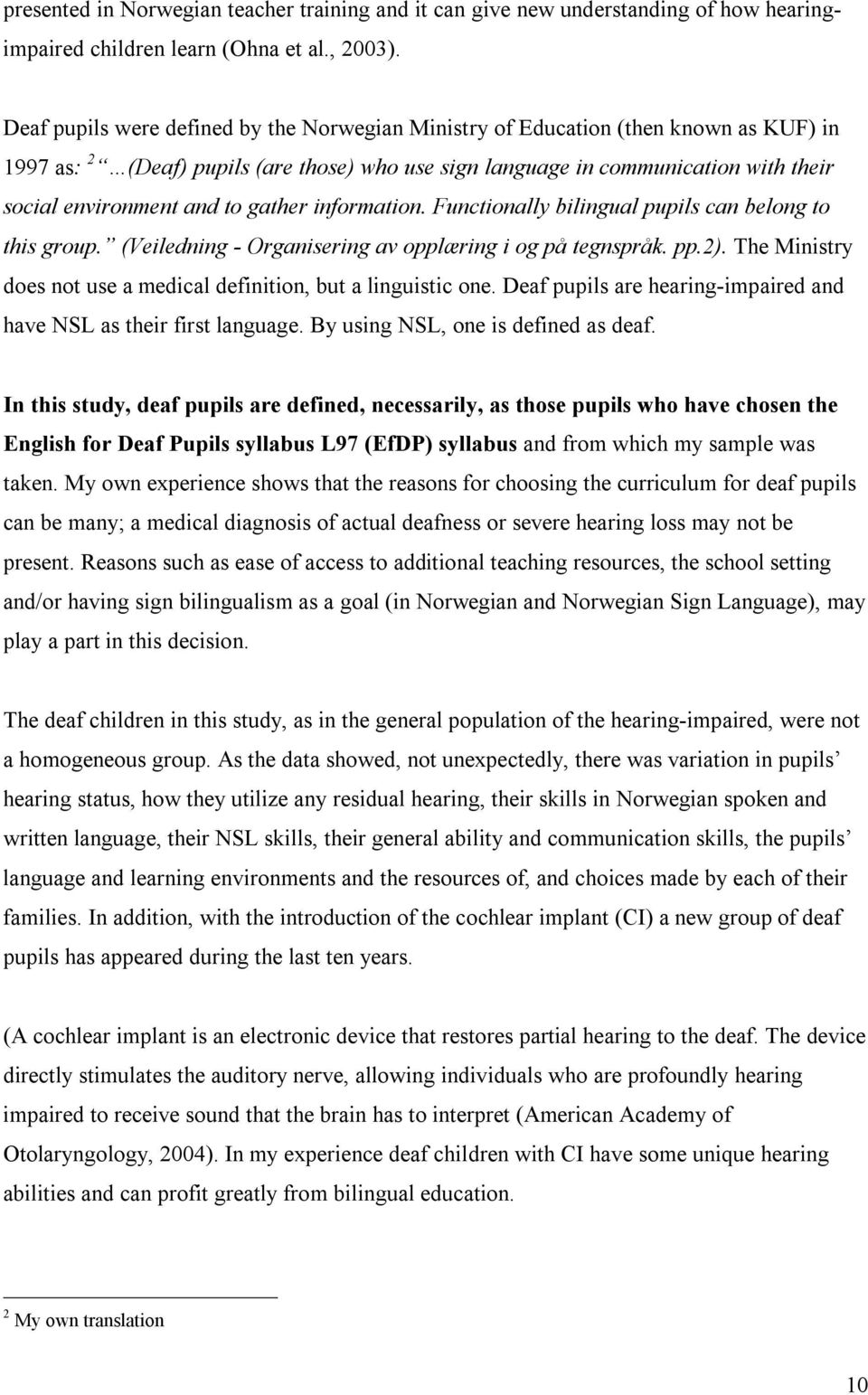 gather information. Functionally bilingual pupils can belong to this group. (Veiledning - Organisering av opplæring i og på tegnspråk. pp.2).