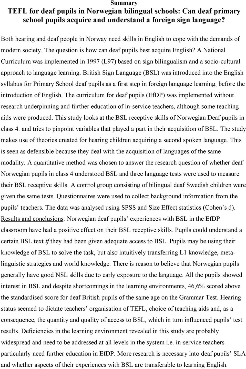 A National Curriculum was implemented in 1997 (L97) based on sign bilingualism and a socio-cultural approach to language learning.