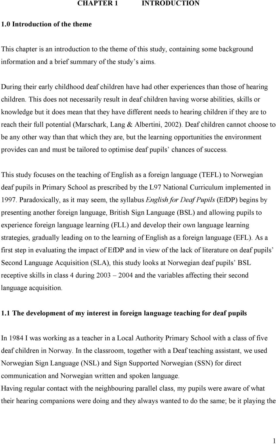 This does not necessarily result in deaf children having worse abilities, skills or knowledge but it does mean that they have different needs to hearing children if they are to reach their full