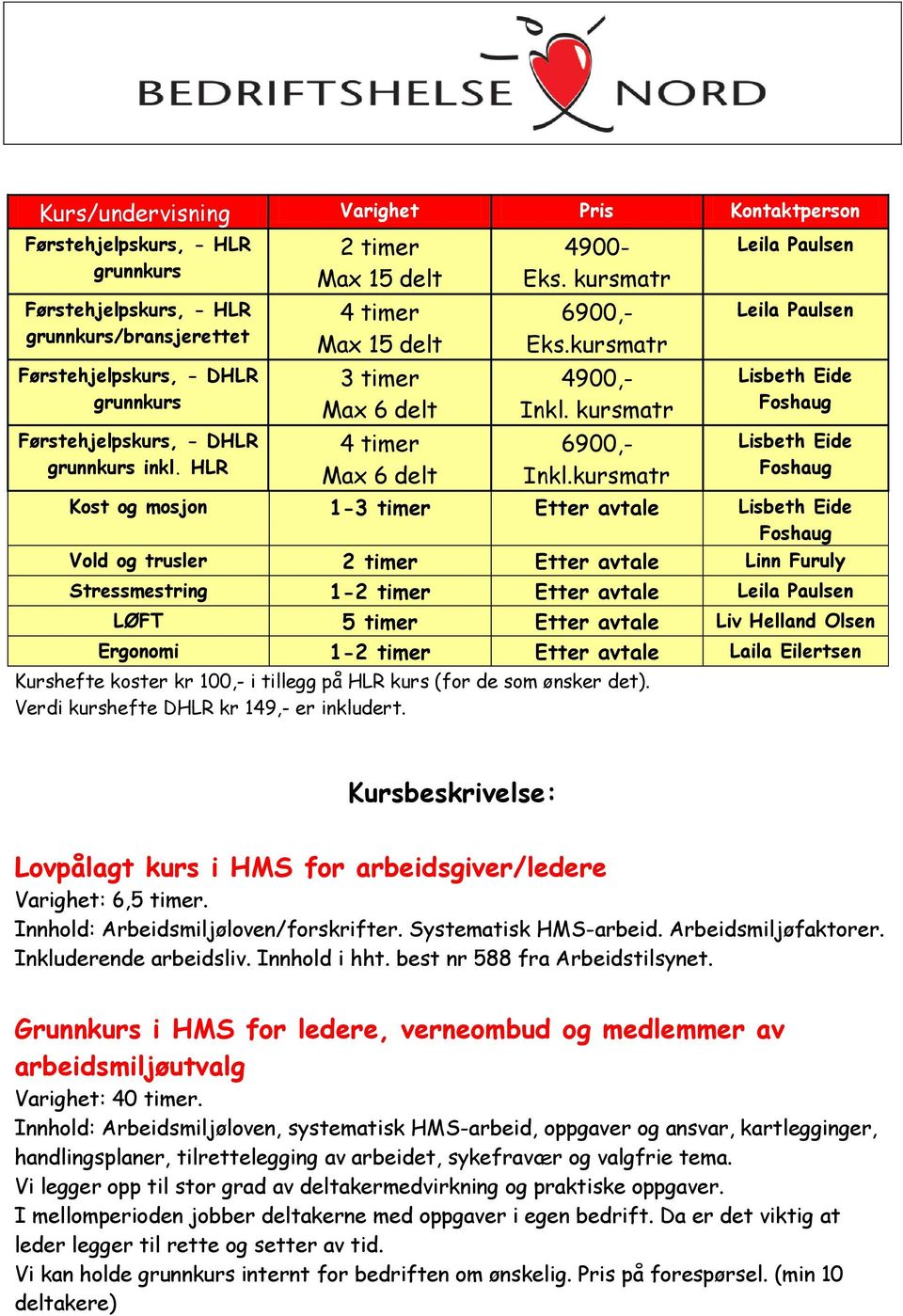 kursmatr Leila Paulsen Leila Paulsen Lisbeth Eide Foshaug Lisbeth Eide Foshaug Kost og mosjon 1-3 timer Etter avtale Lisbeth Eide Foshaug Vold og trusler 2 timer Etter avtale Linn Furuly