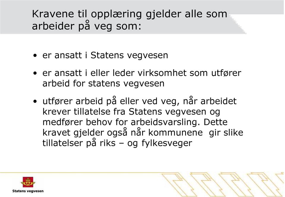 eller ved veg, når arbeidet krever tillatelse fra Statens vegvesen og medfører behov for