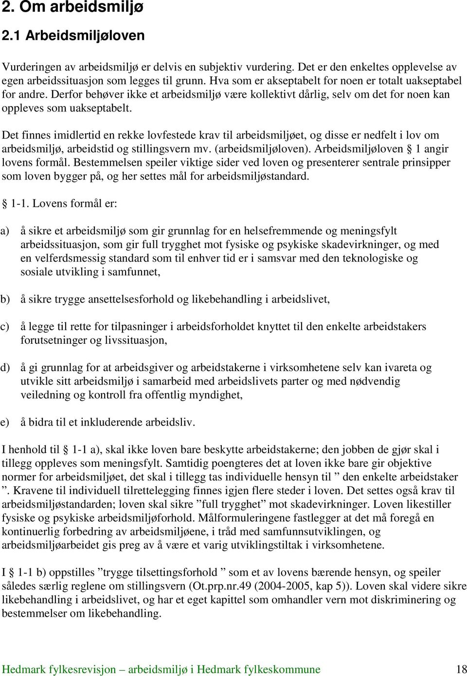 Det finnes imidlertid en rekke lovfestede krav til arbeidsmiljøet, og disse er nedfelt i lov om arbeidsmiljø, arbeidstid og stillingsvern mv. (arbeidsmiljøloven).