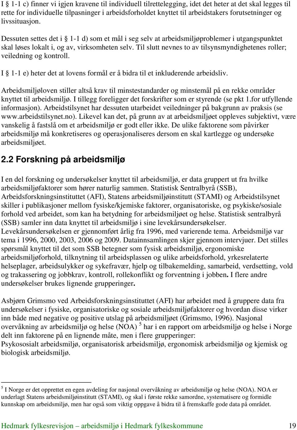 Til slutt nevnes to av tilsynsmyndighetenes roller; veiledning og kontroll. I 1-1 e) heter det at lovens formål er å bidra til et inkluderende arbeidsliv.