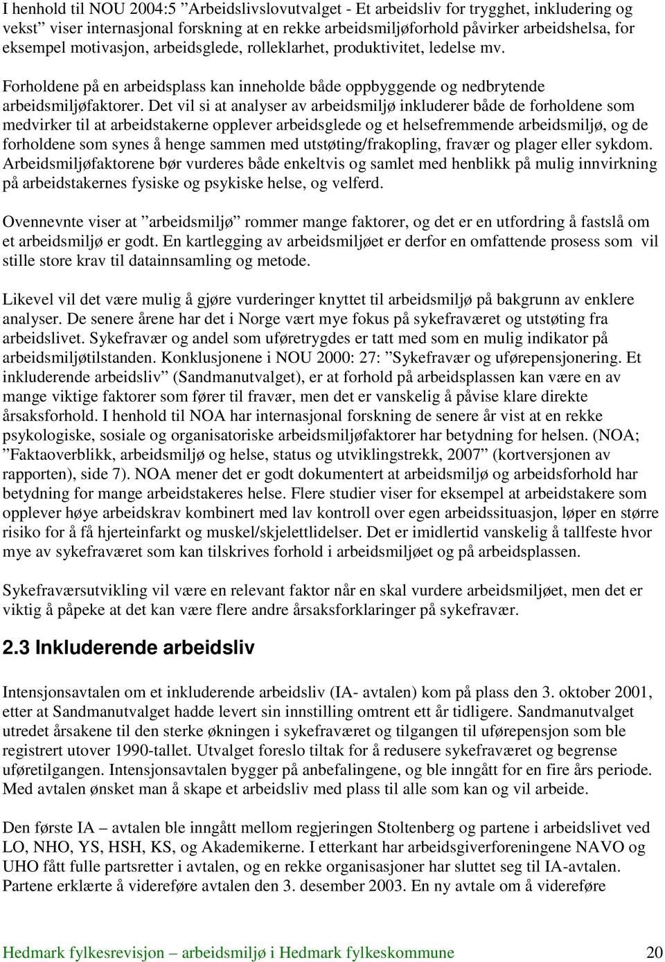 Det vil si at analyser av arbeidsmiljø inkluderer både de forholdene som medvirker til at arbeidstakerne opplever arbeidsglede og et helsefremmende arbeidsmiljø, og de forholdene som synes å henge