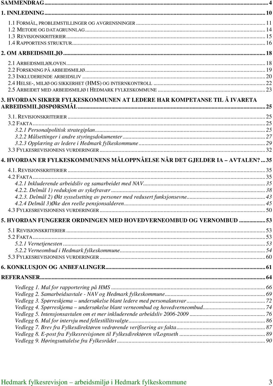 5 ARBEIDET MED ARBEIDSMILJØ I HEDMARK FYLKESKOMMUNE... 23 3. HVORDAN SIKRER FYLKESKOMMUNEN AT LEDERE HAR KOMPETANSE TIL Å IVARETA ARBEIDSMILJØSPØRSMÅL... 25 3.1. REVISJONSKRITERIER... 25 3.2 FAKTA.