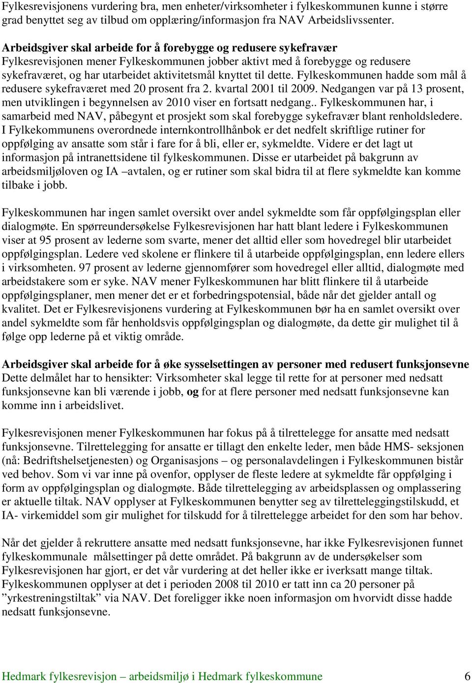 til dette. Fylkeskommunen hadde som mål å redusere sykefraværet med 20 prosent fra 2. kvartal 2001 til 2009.