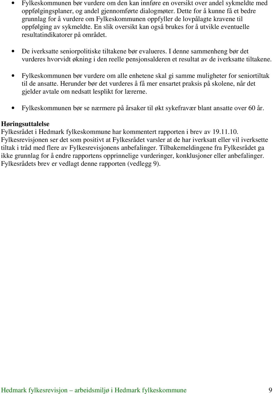 En slik oversikt kan også brukes for å utvikle eventuelle resultatindikatorer på området. De iverksatte seniorpolitiske tiltakene bør evalueres.