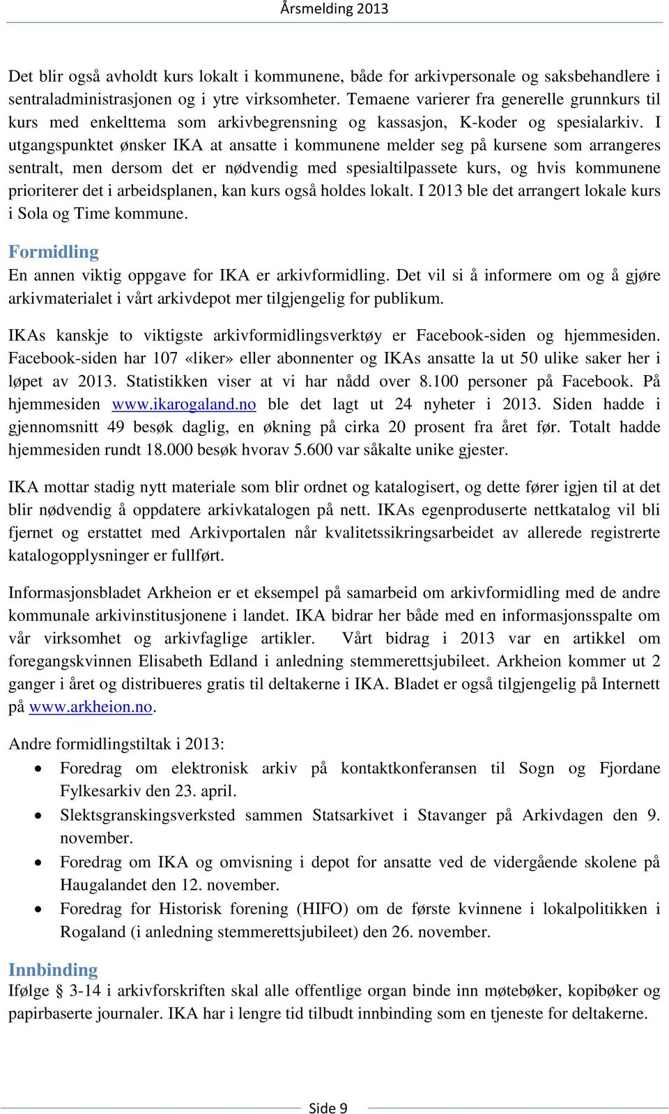 I utgangspunktet ønsker IKA at ansatte i kommunene melder seg på kursene som arrangeres sentralt, men dersom det er nødvendig med spesialtilpassete kurs, og hvis kommunene prioriterer det i