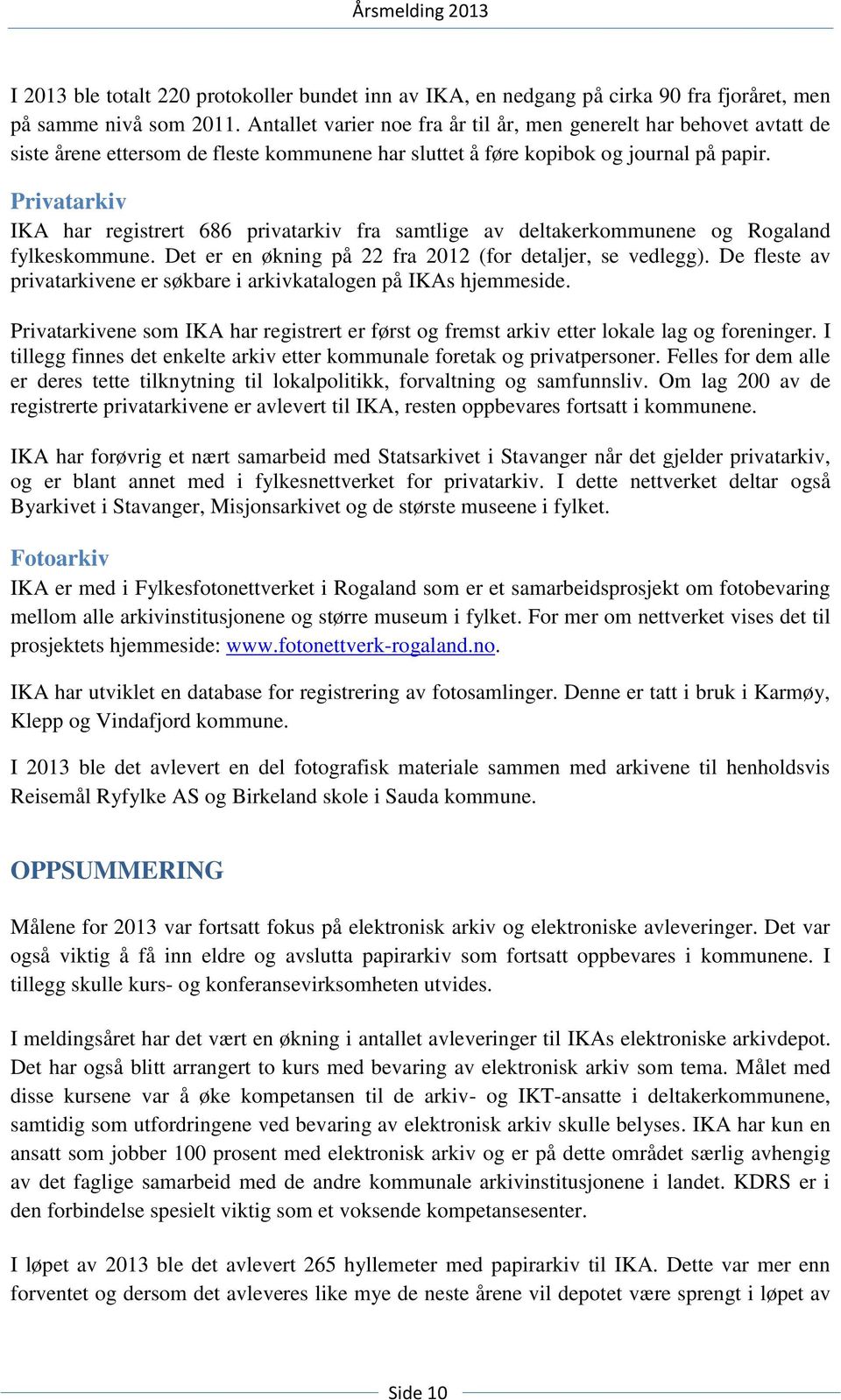 Privatarkiv IKA har registrert 686 privatarkiv fra samtlige av deltakerkommunene og Rogaland fylkeskommune. Det er en økning på 22 fra 2012 (for detaljer, se vedlegg).