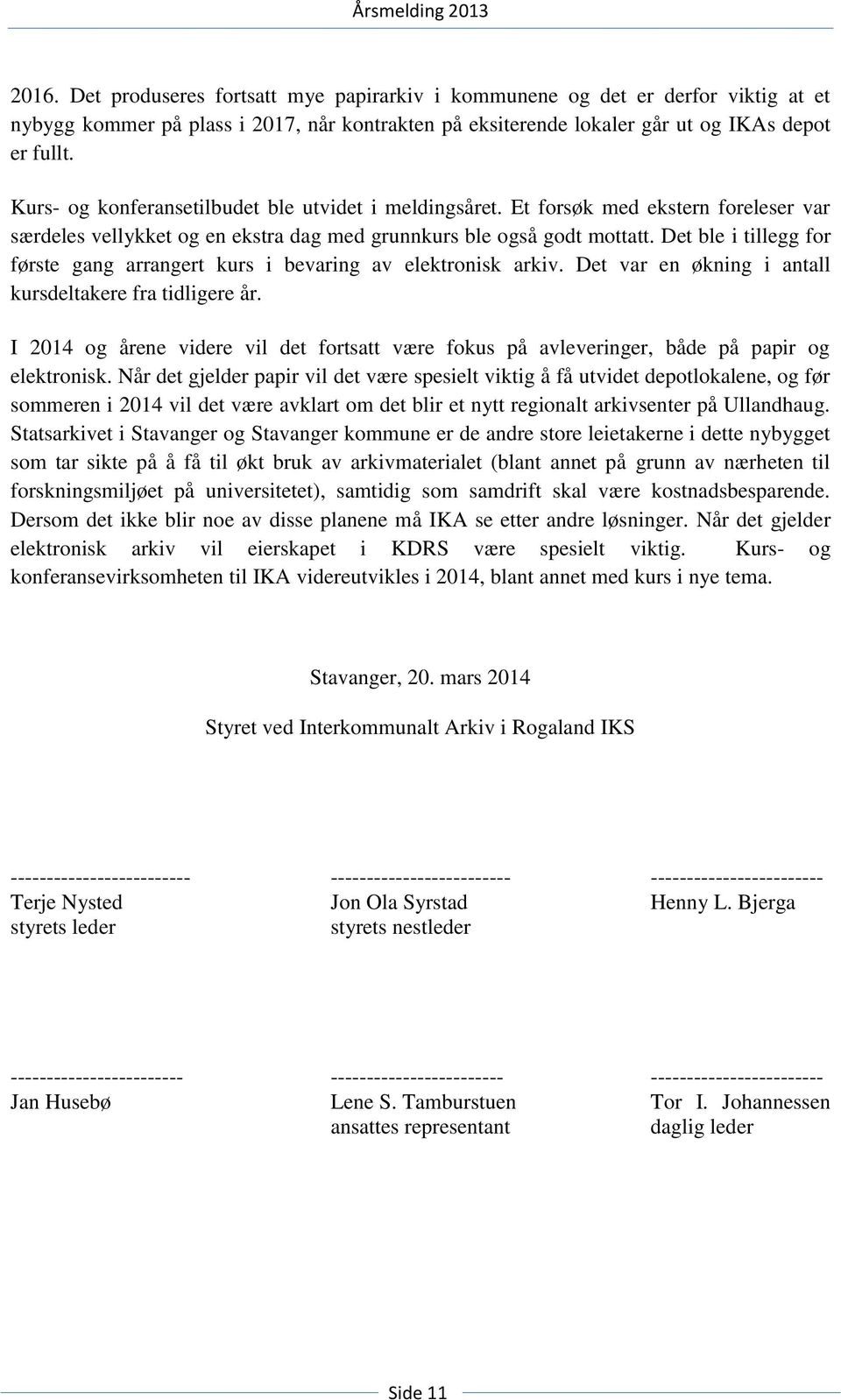 Det ble i tillegg for første gang arrangert kurs i bevaring av elektronisk arkiv. Det var en økning i antall kursdeltakere fra tidligere år.