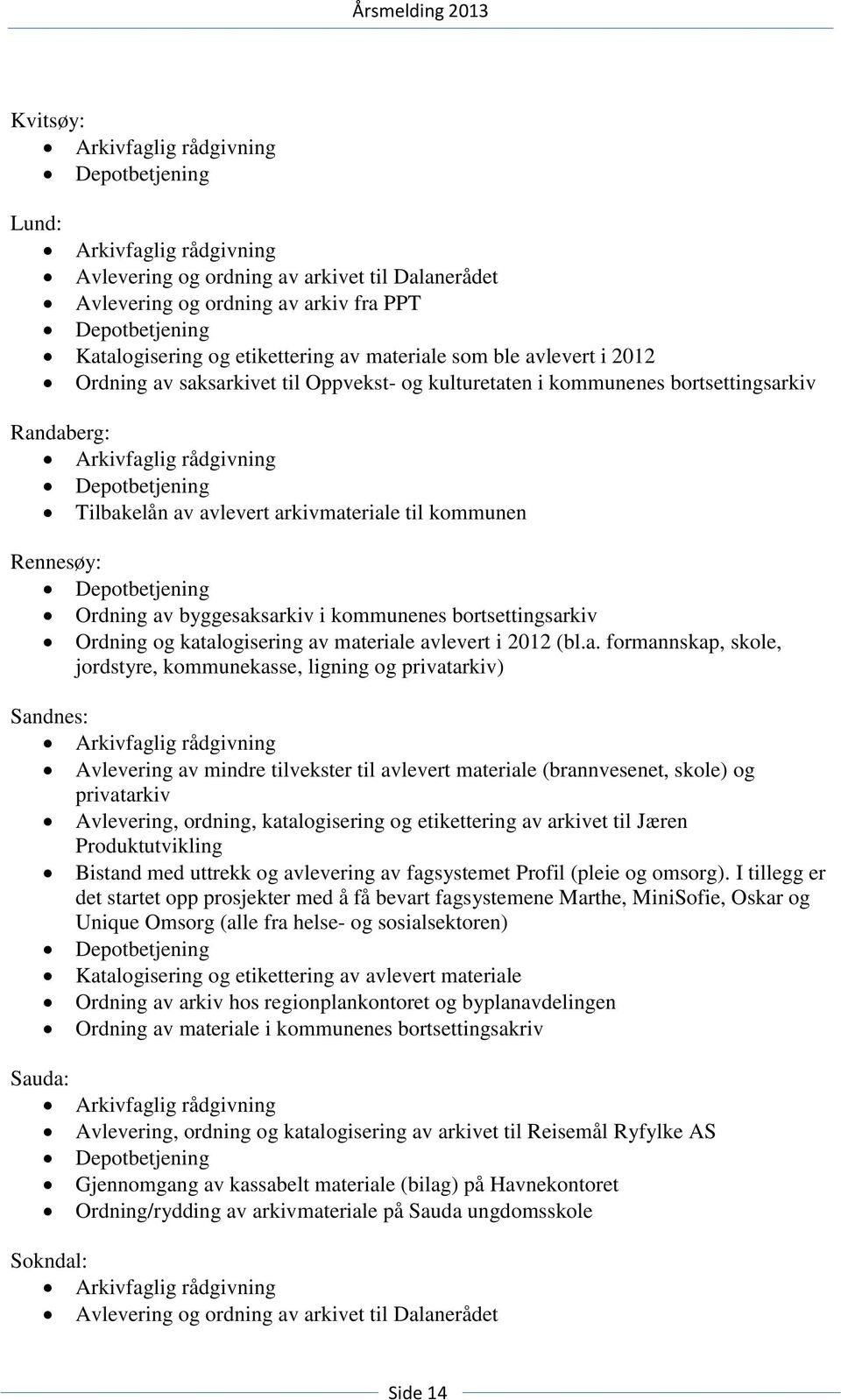 avlevert arkivmateriale til kommunen Rennesøy: Depotbetjening Ordning av byggesaksarkiv i kommunenes bortsettingsarkiv Ordning og katalogisering av materiale avlevert i 2012 (bl.a. formannskap,