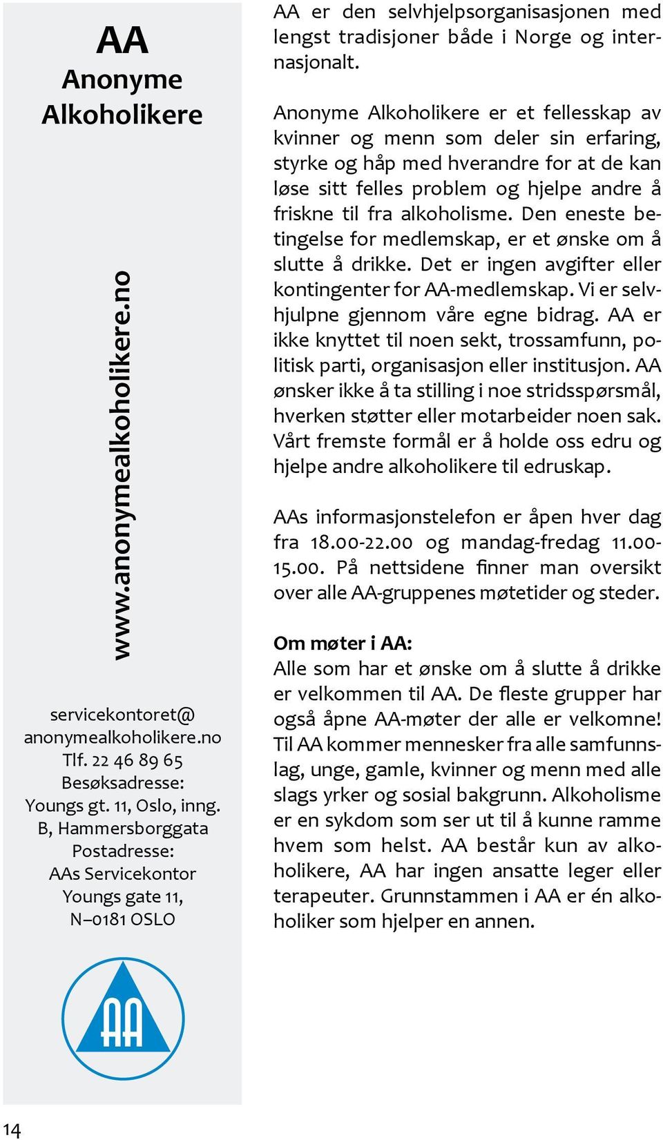 Anonyme Alkoholikere er et fellesskap av kvinner og menn som deler sin erfaring, styrke og håp med hverandre for at de kan løse sitt felles problem og hjelpe andre å friskne til fra alkoholisme.