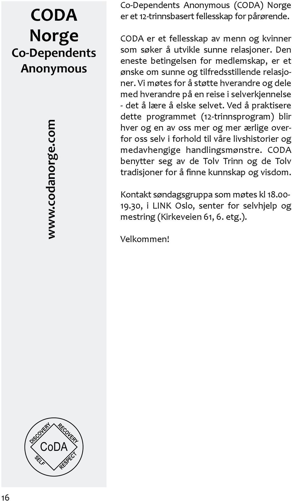 Vi møtes for å støtte hverandre og dele med hverandre på en reise i selverkjennelse - det å lære å elske selvet.