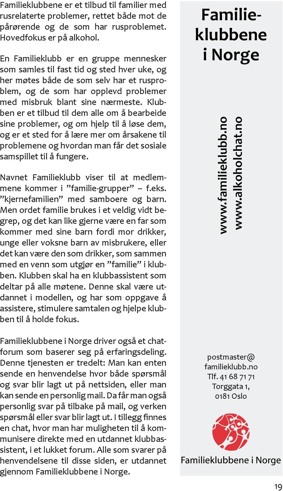 Klubben er et tilbud til dem alle om å bearbeide sine problemer, og om hjelp til å løse dem, og er et sted for å lære mer om årsakene til problemene og hvordan man får det sosiale samspillet til å