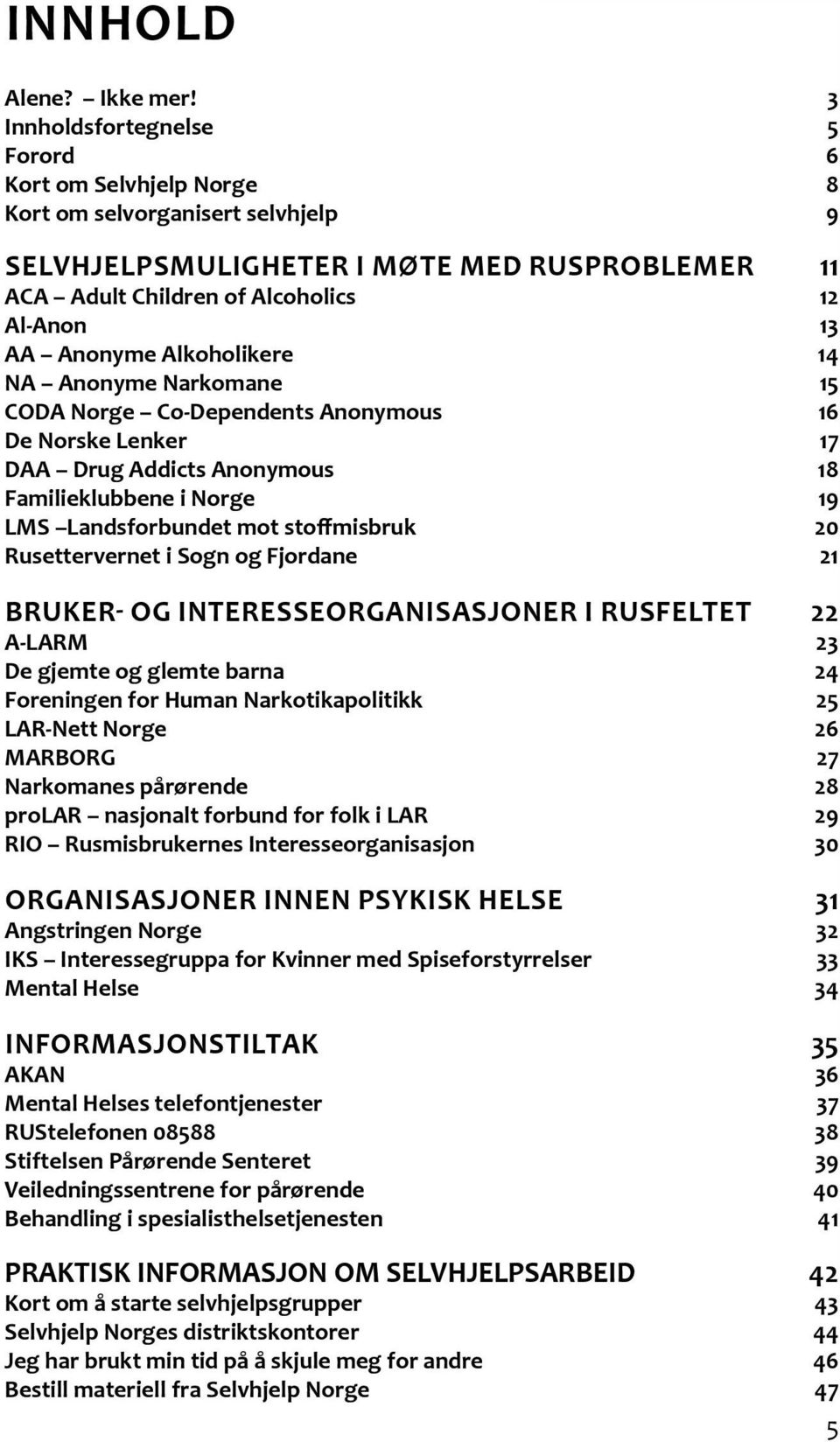 Anonyme Narkomane CODA Norge Co-Dependents Anonymous De Norske Lenker DAA Drug Addicts Anonymous Familieklubbene i Norge LMS Landsforbundet mot stoffmisbruk Rusettervernet i Sogn og Fjordane Bruker-