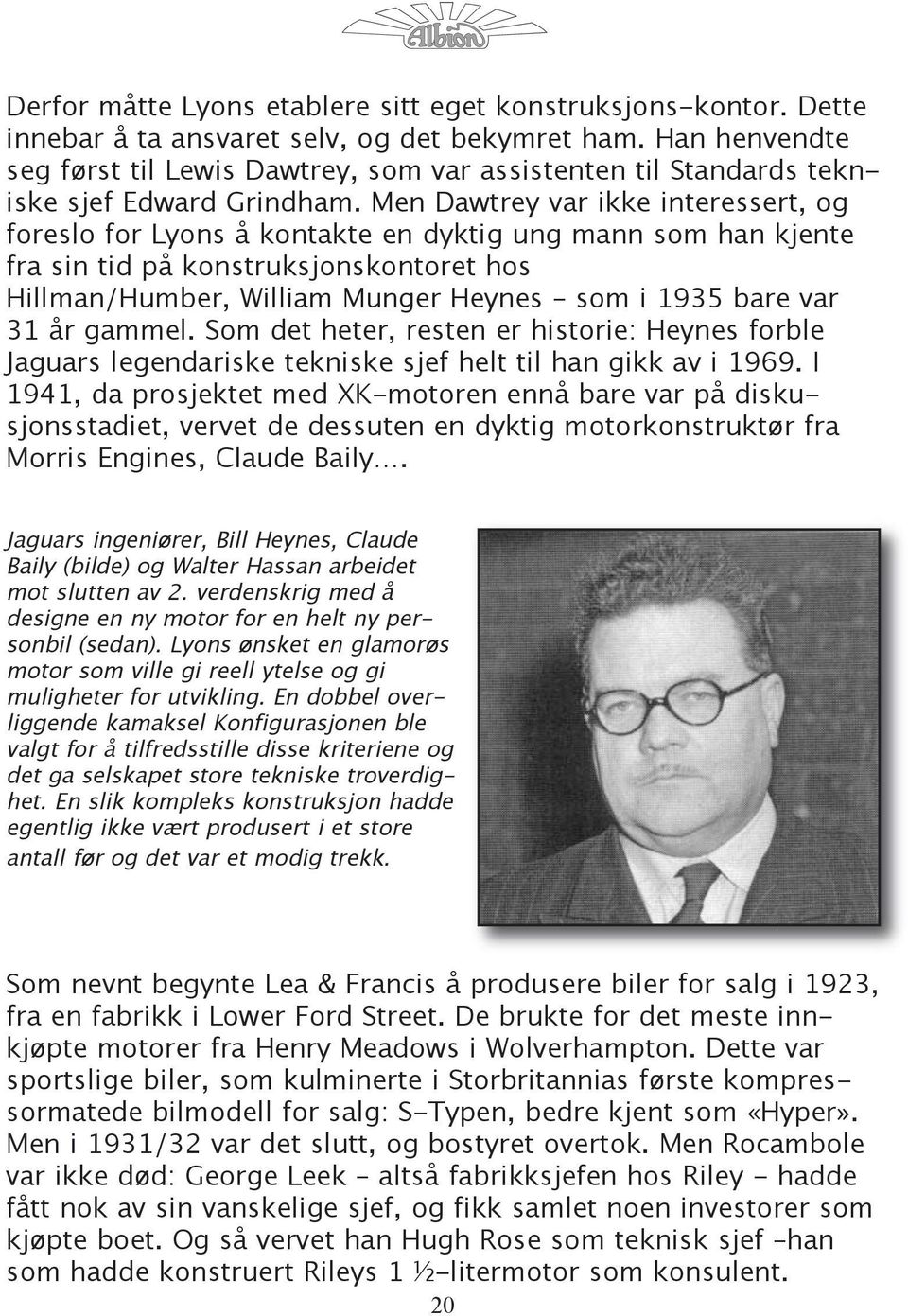 Men Dawtrey var ikke interessert, og foreslo for Lyons å kontakte en dyktig ung mann som han kjente fra sin tid på konstruksjonskontoret hos Hillman/Humber, William Munger Heynes som i 1935 bare var