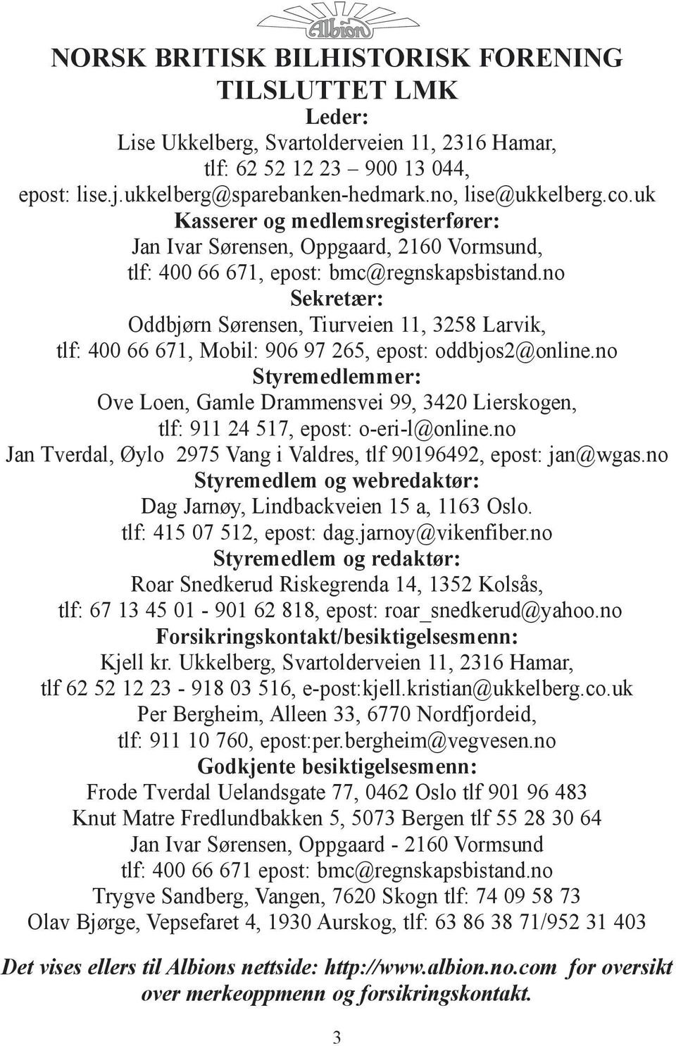 no Sekretær: Oddbjørn Sørensen, Tiurveien 11, 3258 Larvik, tlf: 400 66 671, Mobil: 906 97 265, epost: oddbjos2@online.