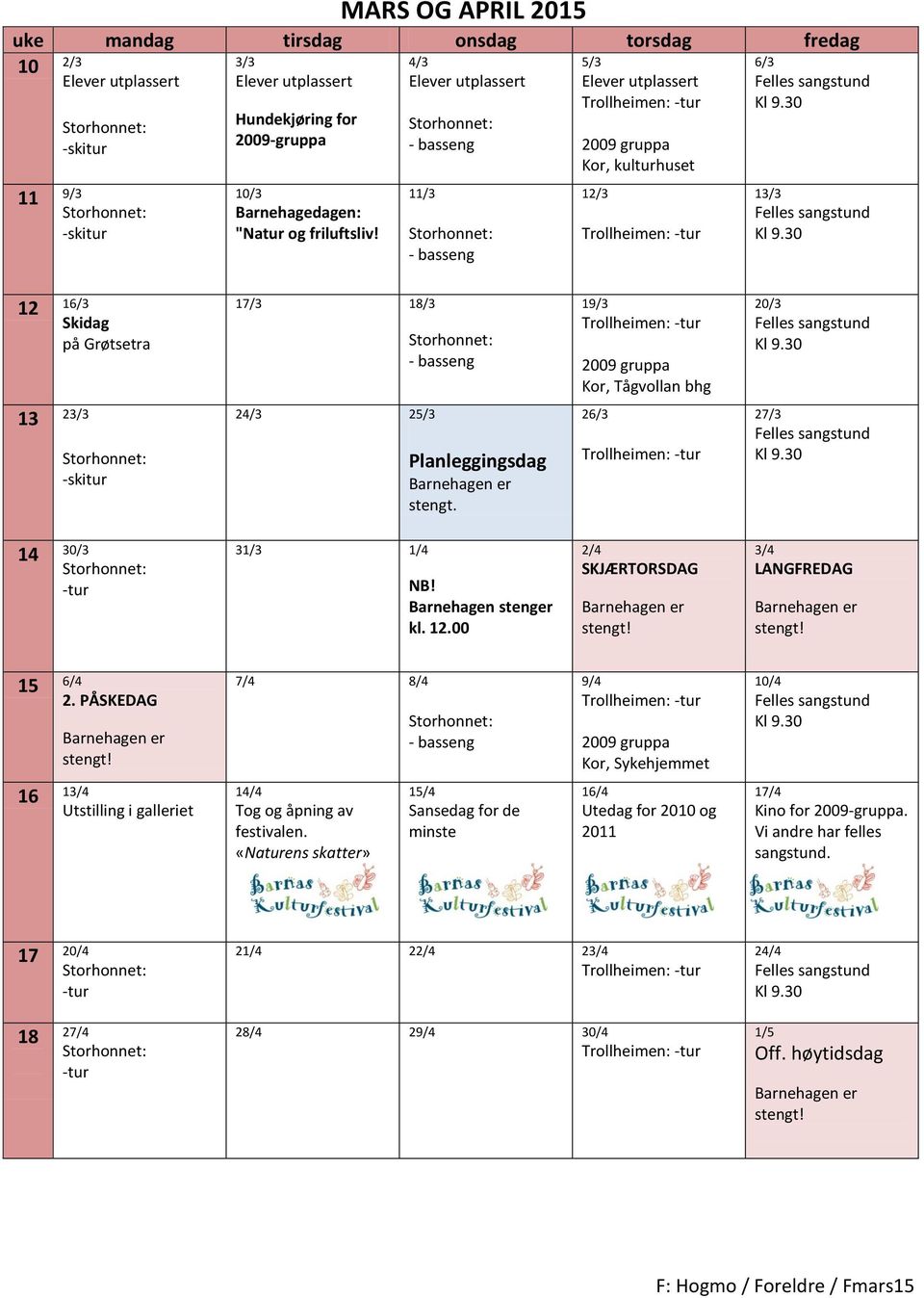 26/3 27/3 14 30/3 -tur 31/3 1/4 NB! Barnehagen stenger kl. 12.00 2/4 SKJÆRTORSDAG 3/4 LANGFREDAG 15 6/4 2.