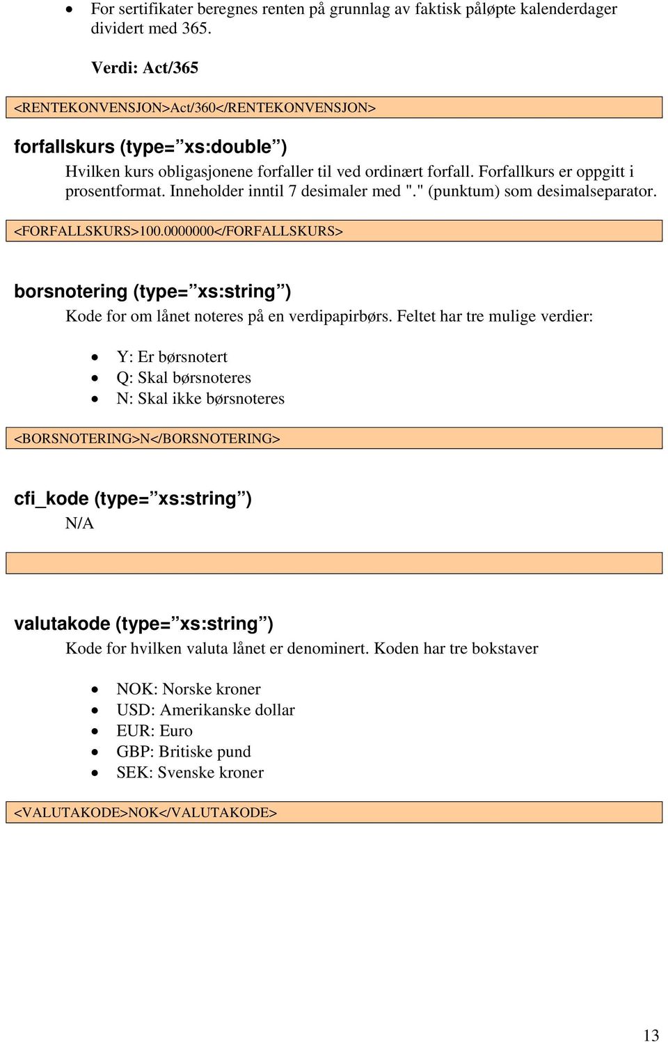 Inneholder inntil 7 desimaler med "." (punktum) som desimalseparator. <FORFALLSKURS>100.0000000</FORFALLSKURS> borsnotering (type= xs:string ) Kode for om lånet noteres på en verdipapirbørs.