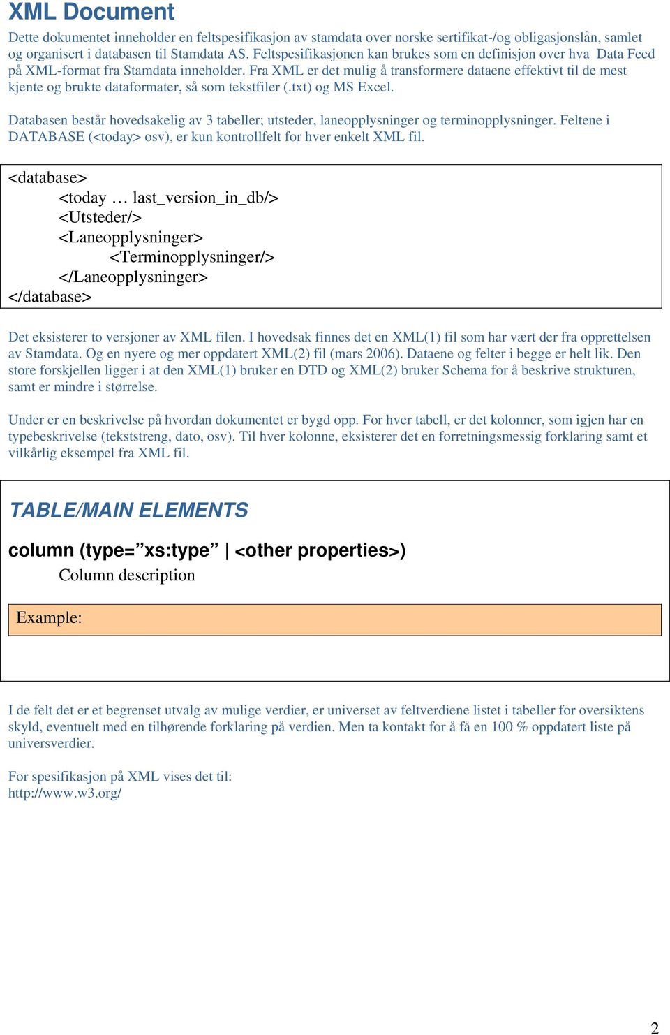 Fra XML er det mulig å transformere dataene effektivt til de mest kjente og brukte dataformater, så som tekstfiler (.txt) og MS Excel.