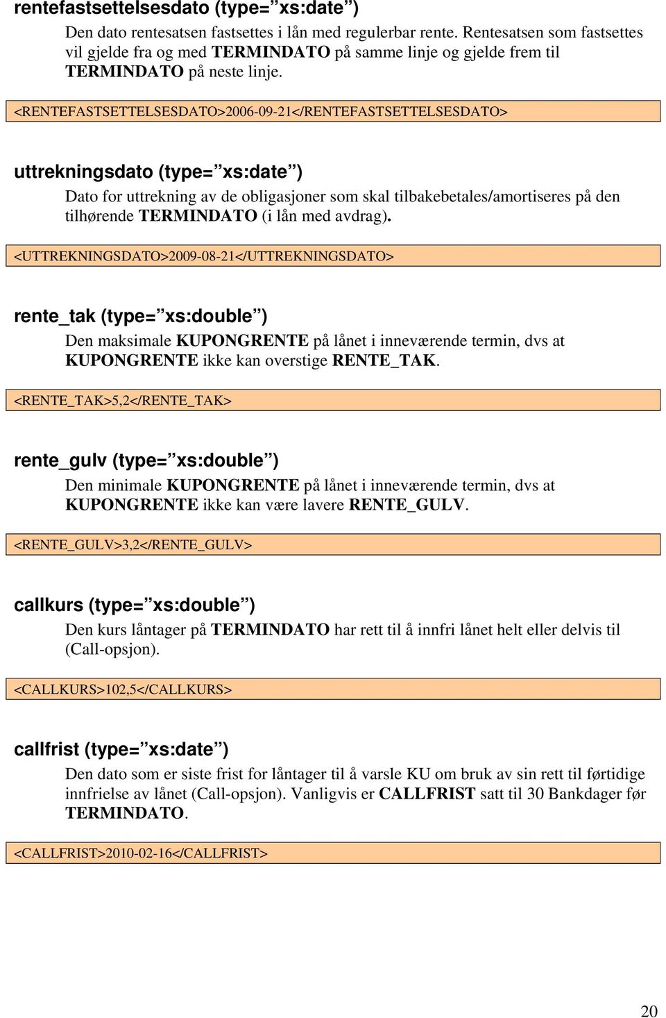 <RENTEFASTSETTELSESDATO>2006-09-21</RENTEFASTSETTELSESDATO> uttrekningsdato (type= xs:date ) Dato for uttrekning av de obligasjoner som skal tilbakebetales/amortiseres på den tilhørende TERMINDATO (i