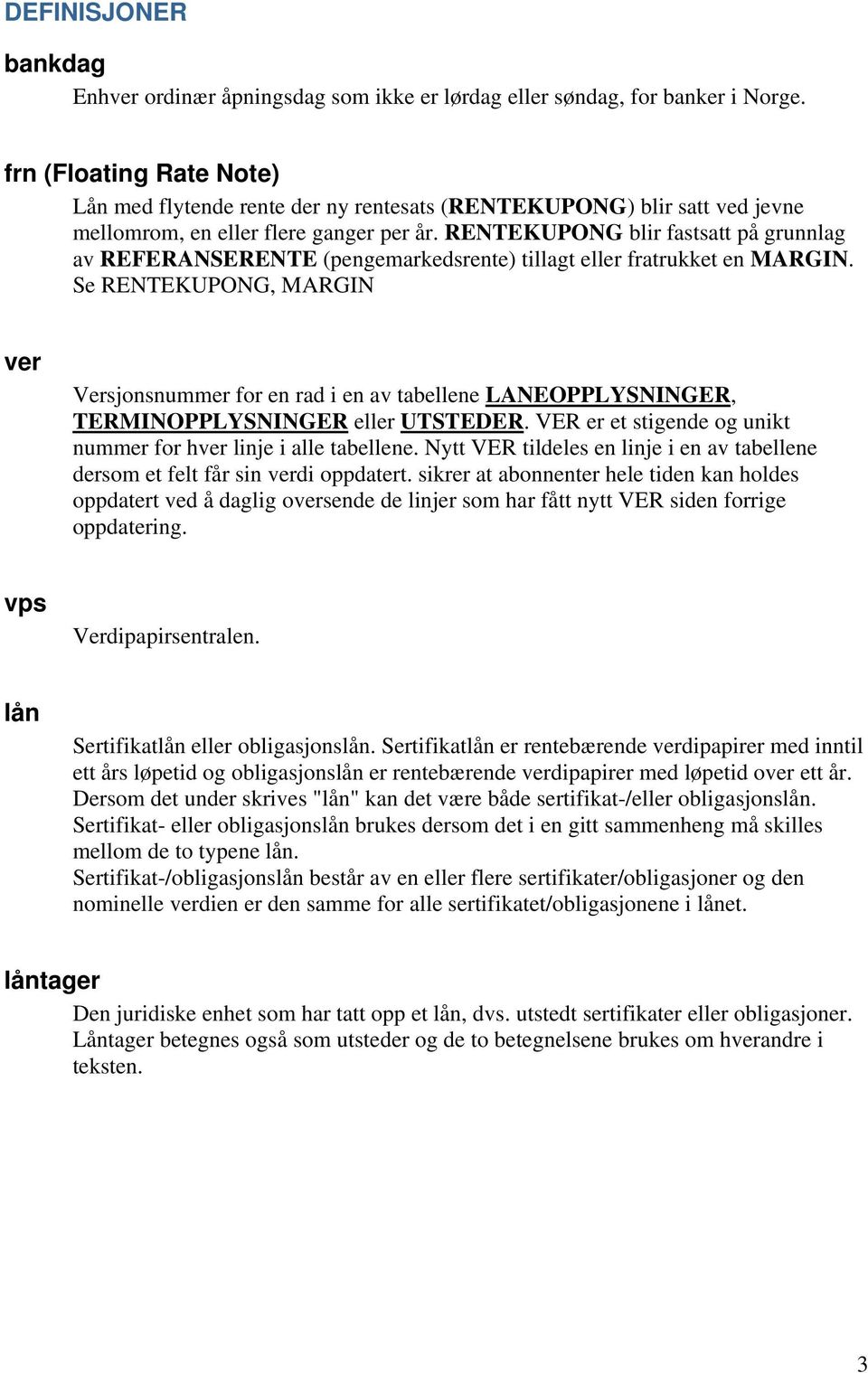 RENTEKUPONG blir fastsatt på grunnlag av REFERANSERENTE (pengemarkedsrente) tillagt eller fratrukket en MARGIN.