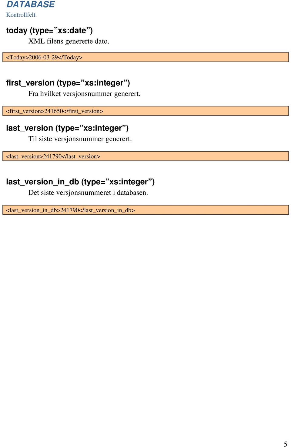 <first_version>241650</first_version> last_version (type= xs:integer ) Til siste versjonsnummer generert.