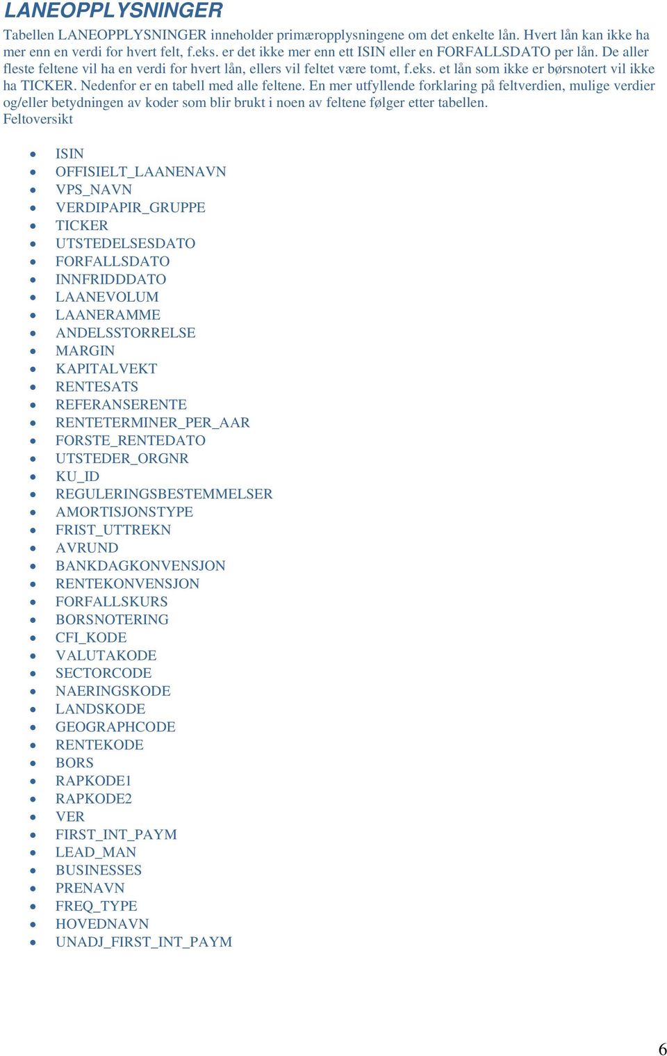 Nedenfor er en tabell med alle feltene. En mer utfyllende forklaring på feltverdien, mulige verdier og/eller betydningen av koder som blir brukt i noen av feltene følger etter tabellen.