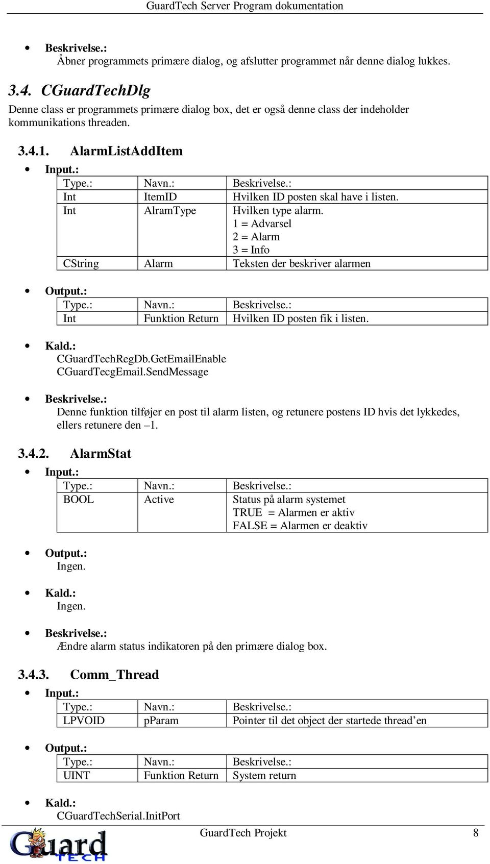 Int AlramType Hvilken type alarm. 1 = Advarsel 2 = Alarm 3 = Info CString Alarm Teksten der beskriver alarmen Int Funktion Return Hvilken ID posten fik i listen. CGuardTechRegDb.