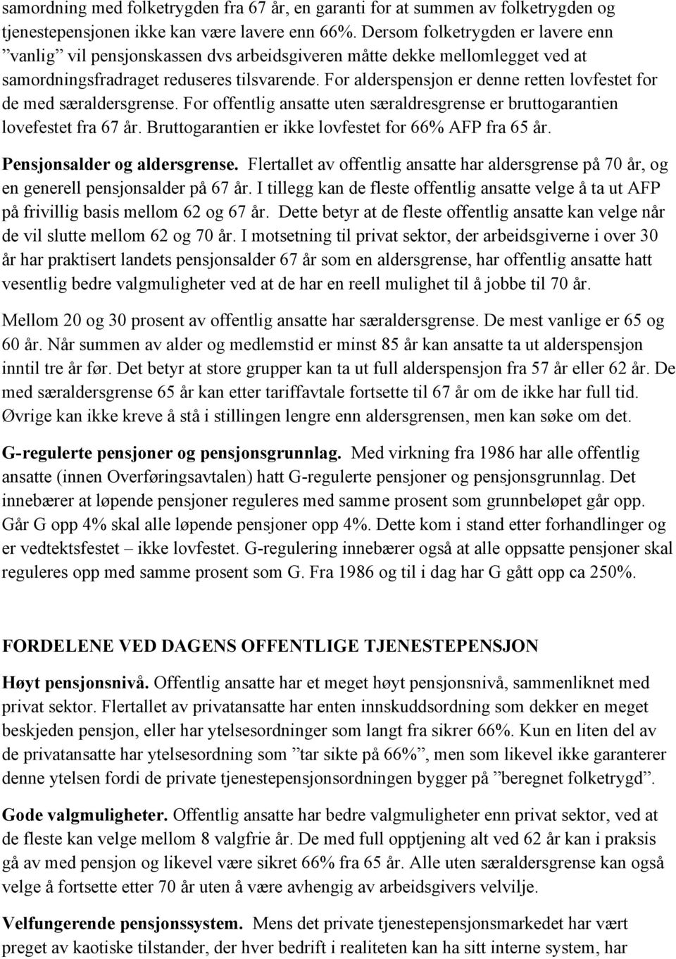 For alderspensjon er denne retten lovfestet for de med særaldersgrense. For offentlig ansatte uten særaldresgrense er bruttogarantien lovefestet fra 67 år.