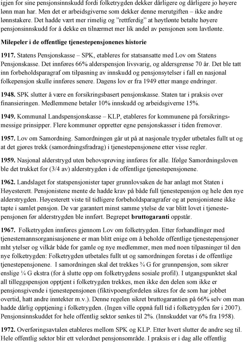 Milepeler i de offentlige tjenestepensjonenes historie 1917. Statens Pensjonskasse SPK, etableres for statsansatte med Lov om Statens Pensjonskasse.