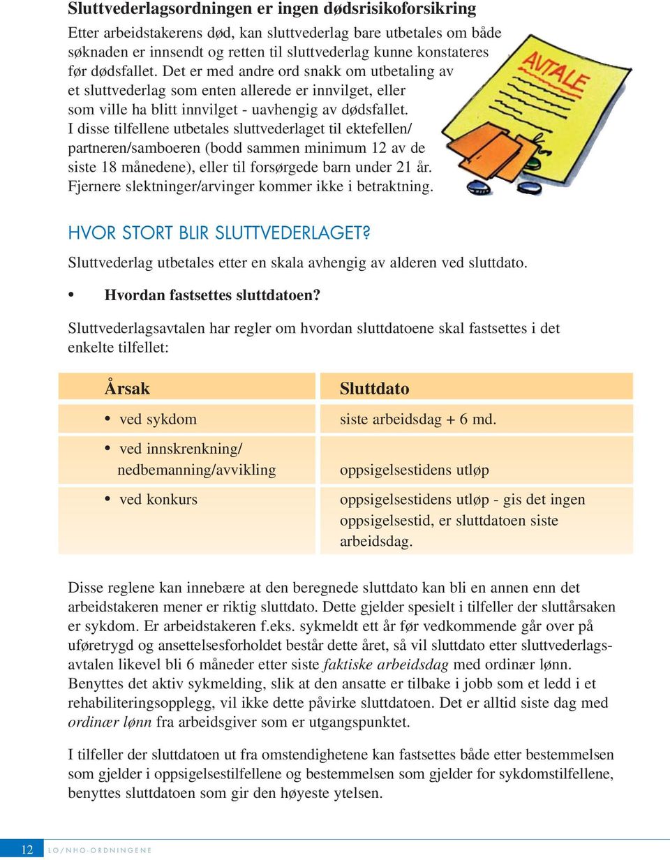 I disse tilfellene utbetales sluttvederlaget til ektefellen/ partneren/samboeren (bodd sammen minimum 12 av de siste 18 månedene), eller til forsørgede barn under 21 år.