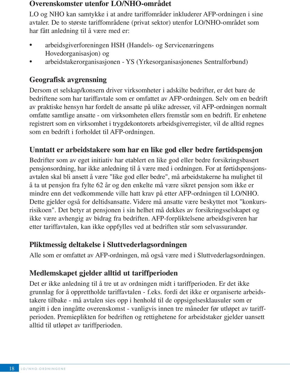 arbeidstakerorganisasjonen - YS (Yrkesorganisasjonenes Sentralforbund) Geografisk avgrensning Dersom et selskap/konsern driver virksomheter i adskilte bedrifter, er det bare de bedriftene som har