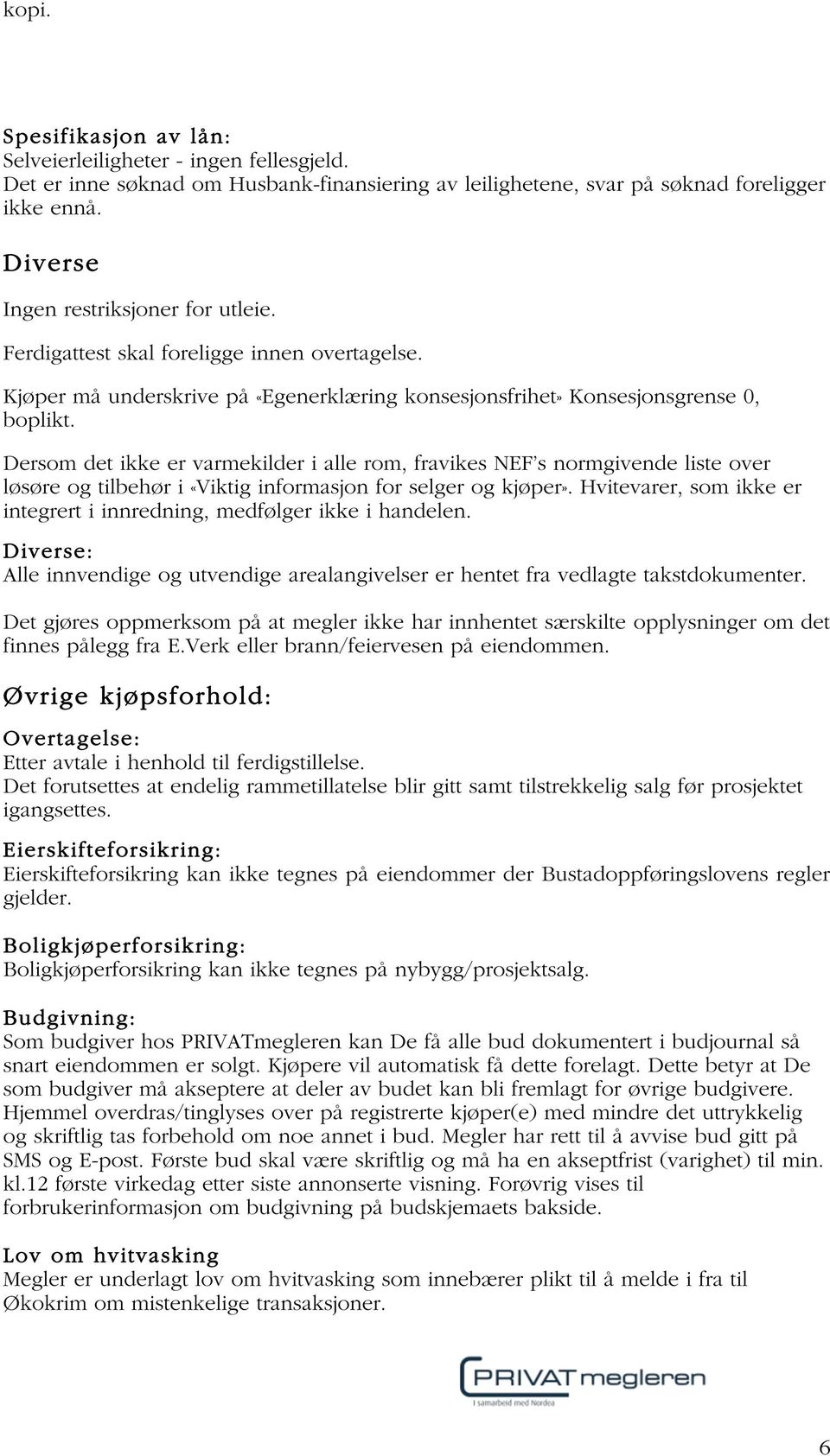 Dersom det ikke er varmekilder i alle rom, fravikes NEF s normgivende liste over løsøre og tilbehør i «Viktig informasjon for selger og kjøper».