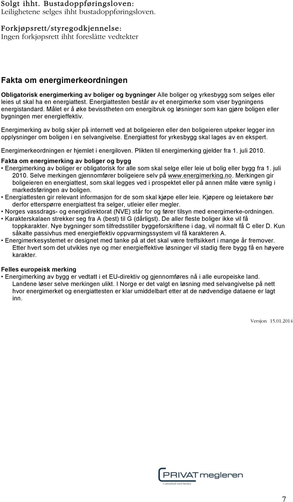 eller leies ut skal ha en energiattest. Energiattesten består av et energimerke som viser bygningens energistandard.