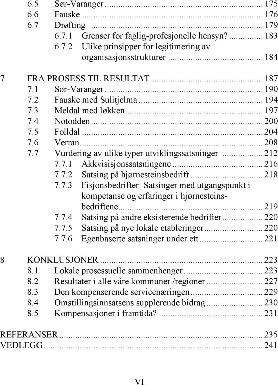 7 Vurdering av ulike typer utviklingssatsninger... 212 7.7.1 Akkvisisjonssatsningene... 216 7.7.2 Satsing på hjørnesteinsbedrift... 218 7.7.3 Fisjonsbedrifter: Satsinger med utgangspunkt i kompetanse og erfaringer i hjørnesteinsbedriftene.