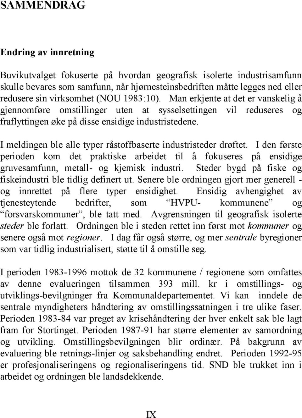 I meldingen ble alle typer råstoffbaserte industristeder drøftet. I den første perioden kom det praktiske arbeidet til å fokuseres på ensidige gruvesamfunn, metall- og kjemisk industri.