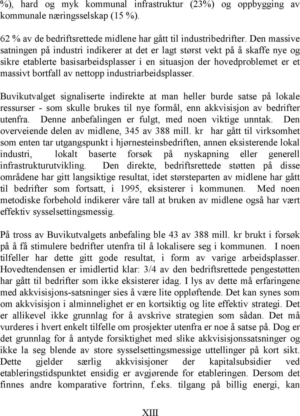 industriarbeidsplasser. Buvikutvalget signaliserte indirekte at man heller burde satse på lokale ressurser - som skulle brukes til nye formål, enn akkvisisjon av bedrifter utenfra.