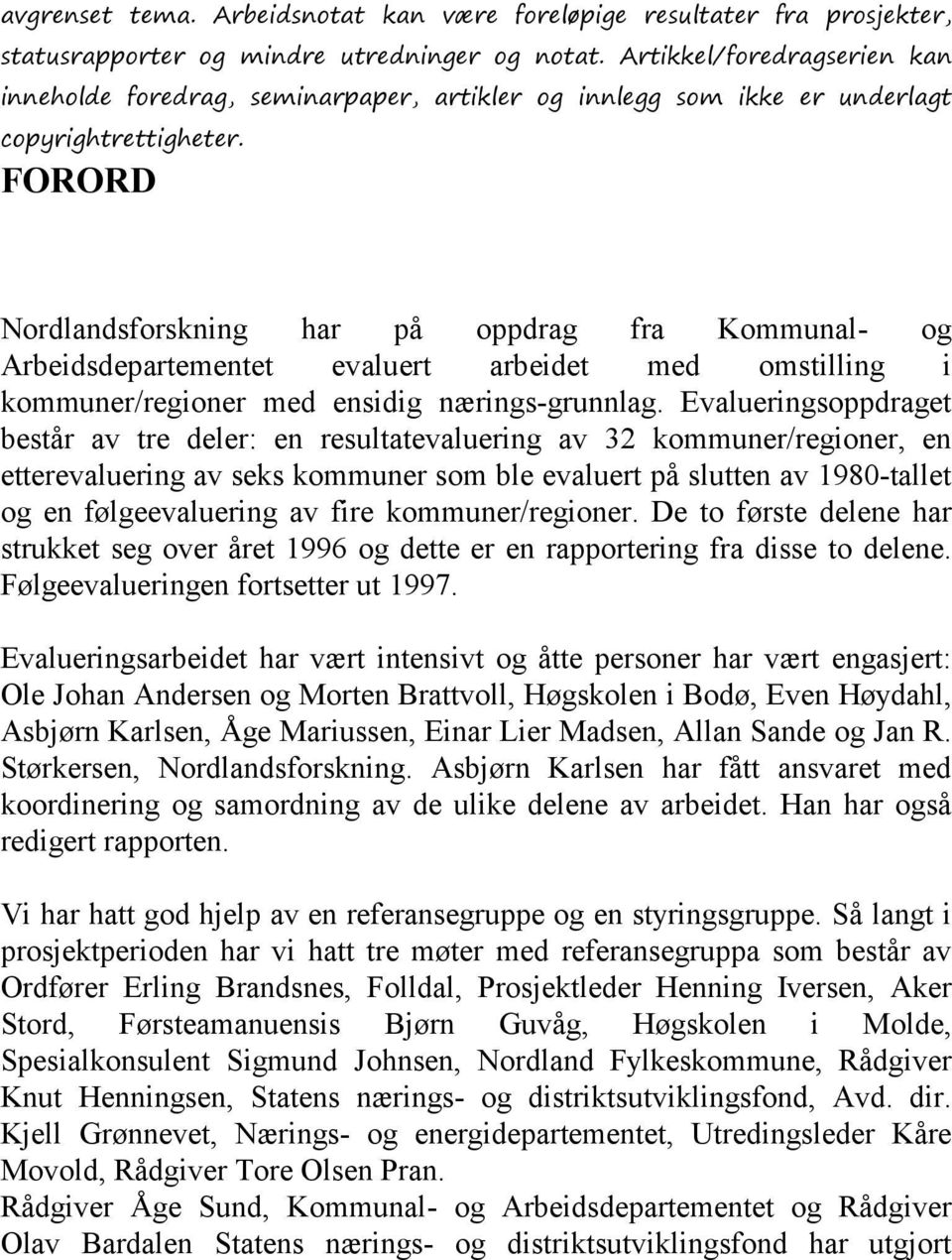 FORORD Nordlandsforskning har på oppdrag fra Kommunal- og Arbeidsdepartementet evaluert arbeidet med omstilling i kommuner/regioner med ensidig nærings-grunnlag.