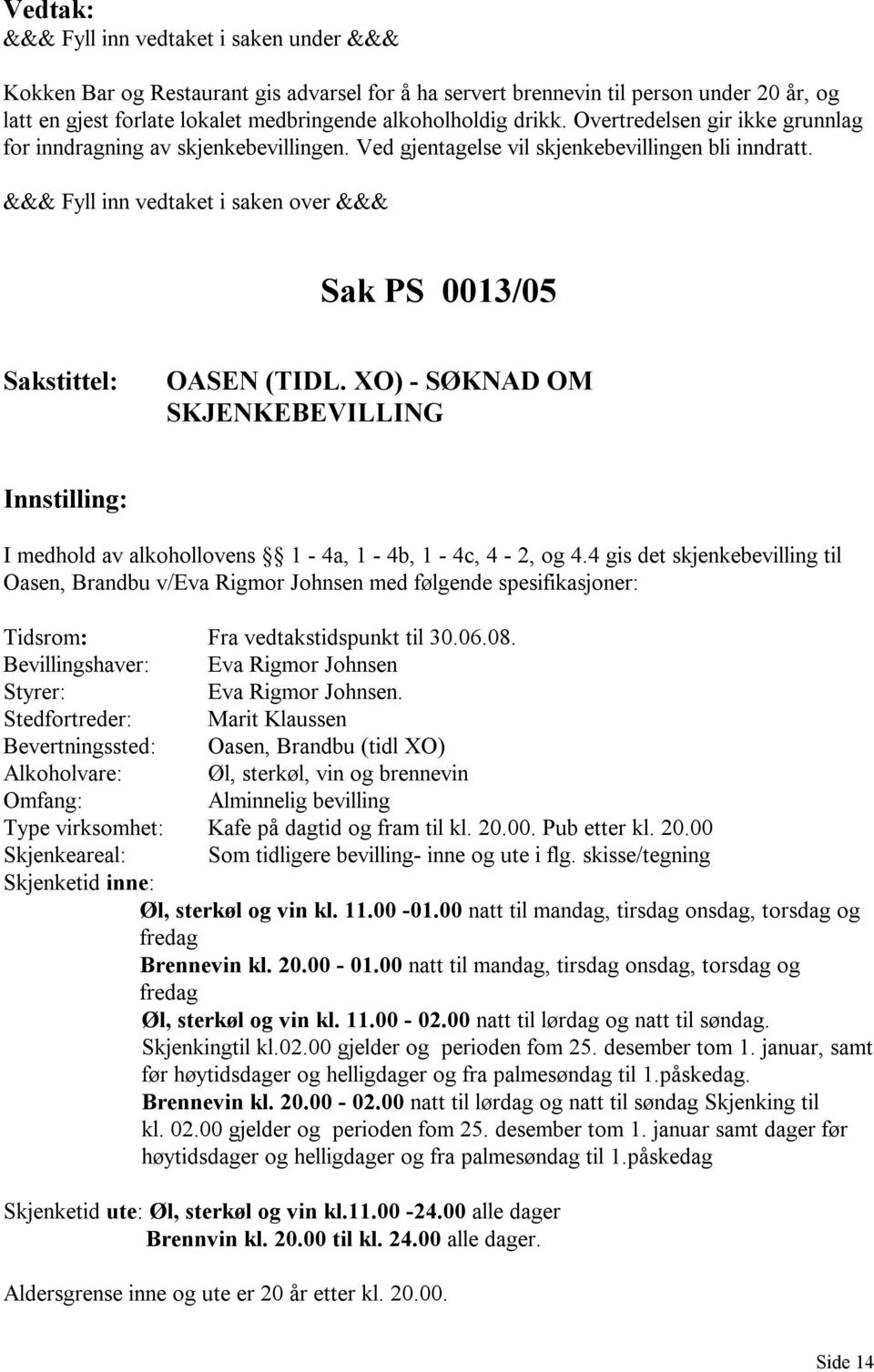 XO) - SØKNAD OM SKJENKEBEVILLING I medhold av alkohollovens 1-4a, 1-4b, 1-4c, 4-2, og 4.