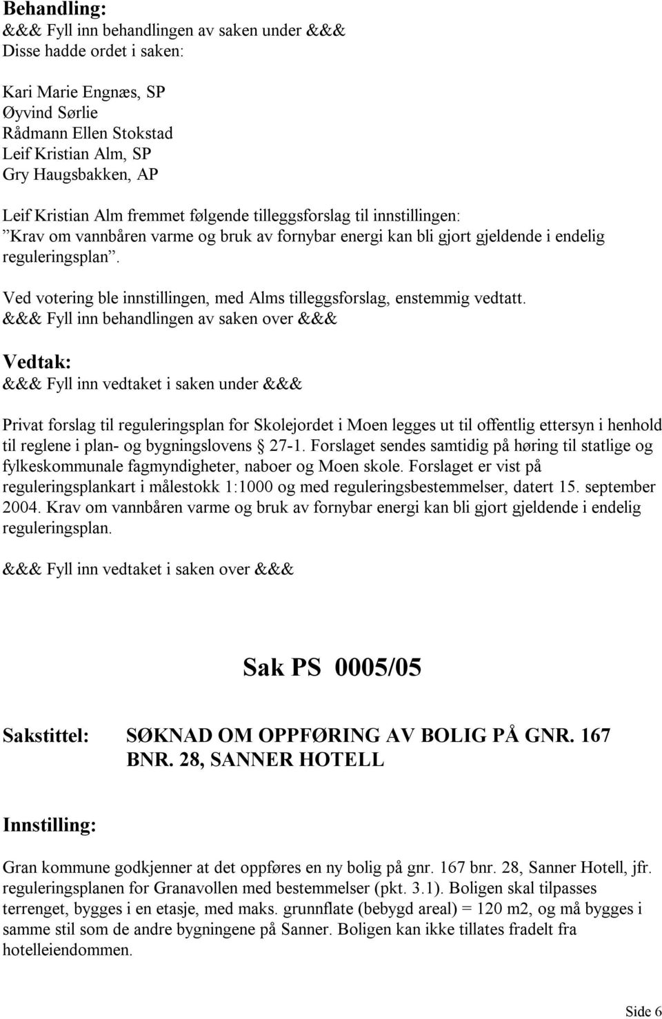 Privat forslag til reguleringsplan for Skolejordet i Moen legges ut til offentlig ettersyn i henhold til reglene i plan- og bygningslovens 27-1.